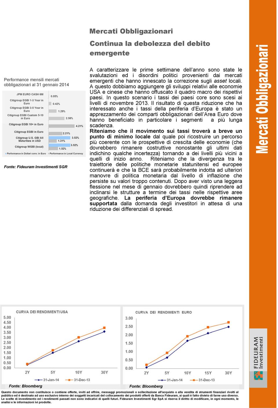 A questo dobbiamo aggiungere gli sviluppi relativi alle economie USA e cinese che hanno offuscato il quadro macro dei rispettivi paesi.