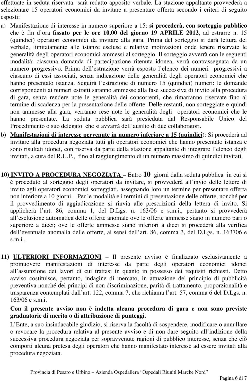 si procederà, con sorteggio pubblico che è fin d ora fissato per le ore 10,00 del giorno 19 APRILE 2012, ad estrarre n. 15 (quindici) operatori economici da invitare alla gara.