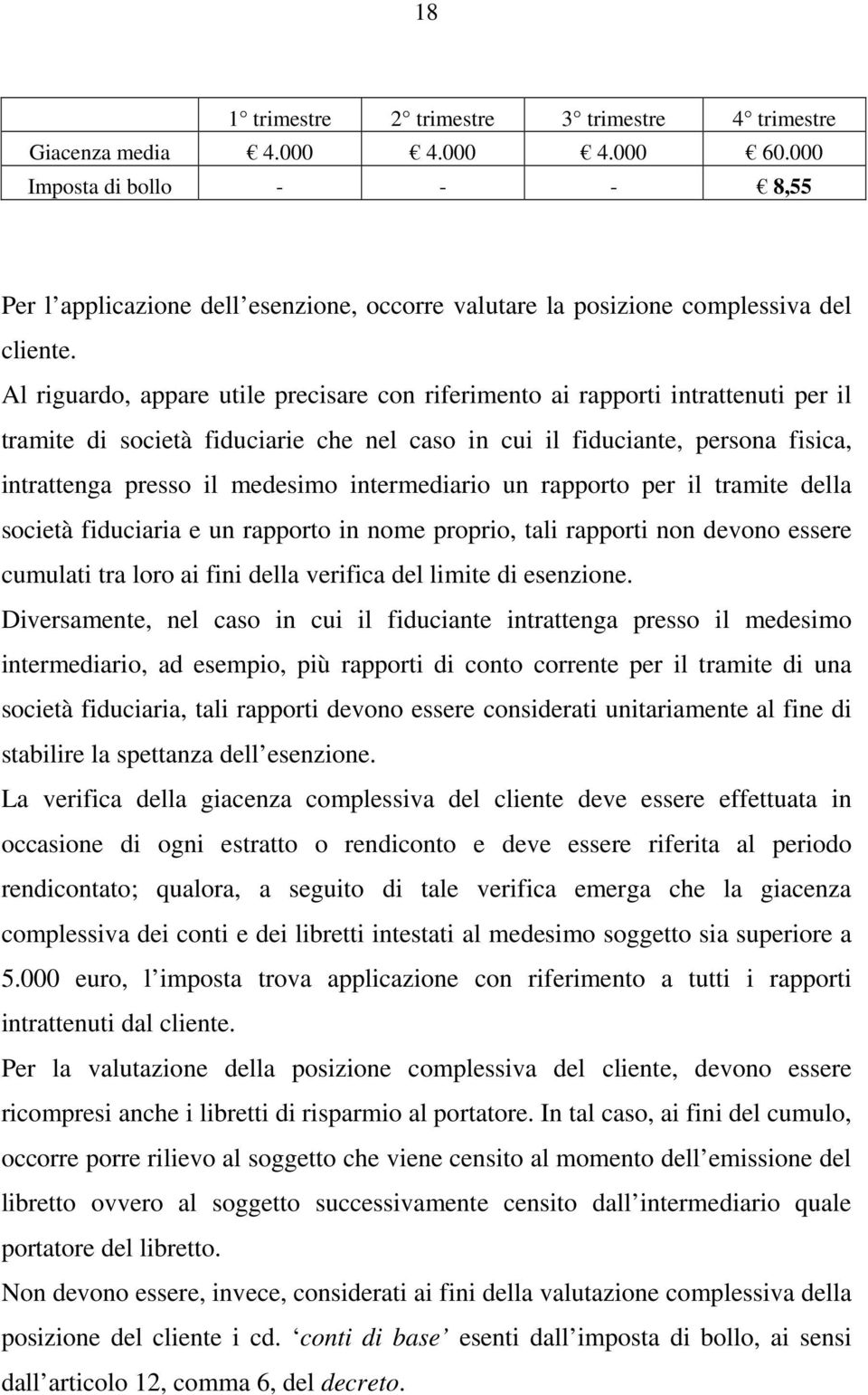 Al riguardo, appare utile precisare con riferimento ai rapporti intrattenuti per il tramite di società fiduciarie che nel caso in cui il fiduciante, persona fisica, intrattenga presso il medesimo