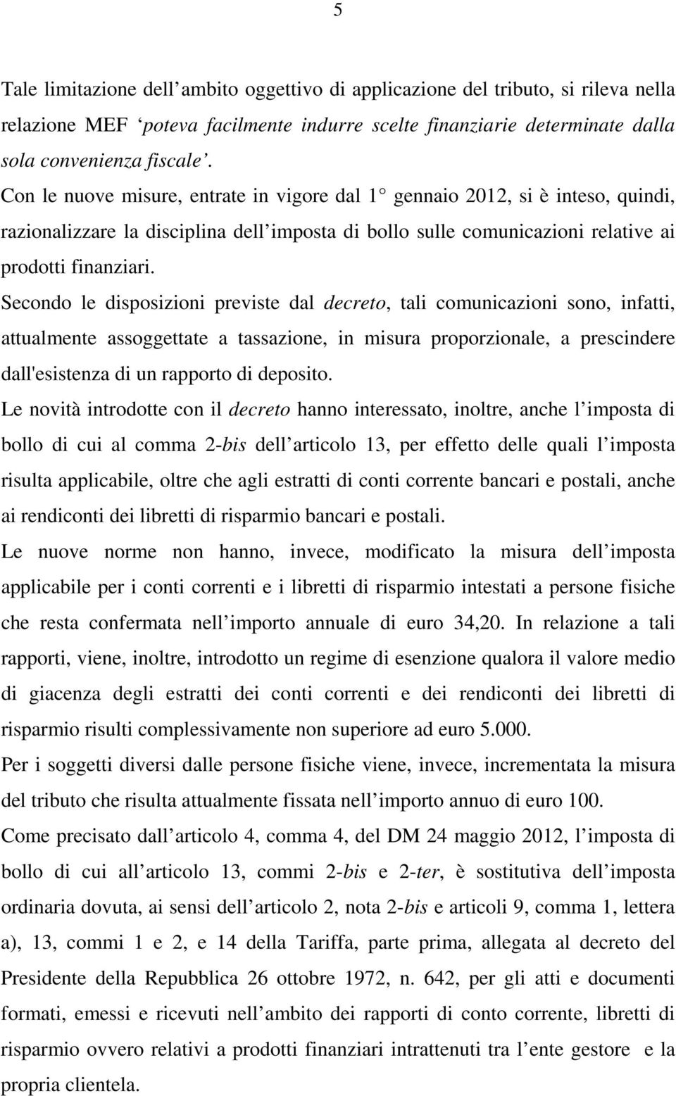 Secondo le disposizioni previste dal decreto, tali comunicazioni sono, infatti, attualmente assoggettate a tassazione, in misura proporzionale, a prescindere dall'esistenza di un rapporto di deposito.