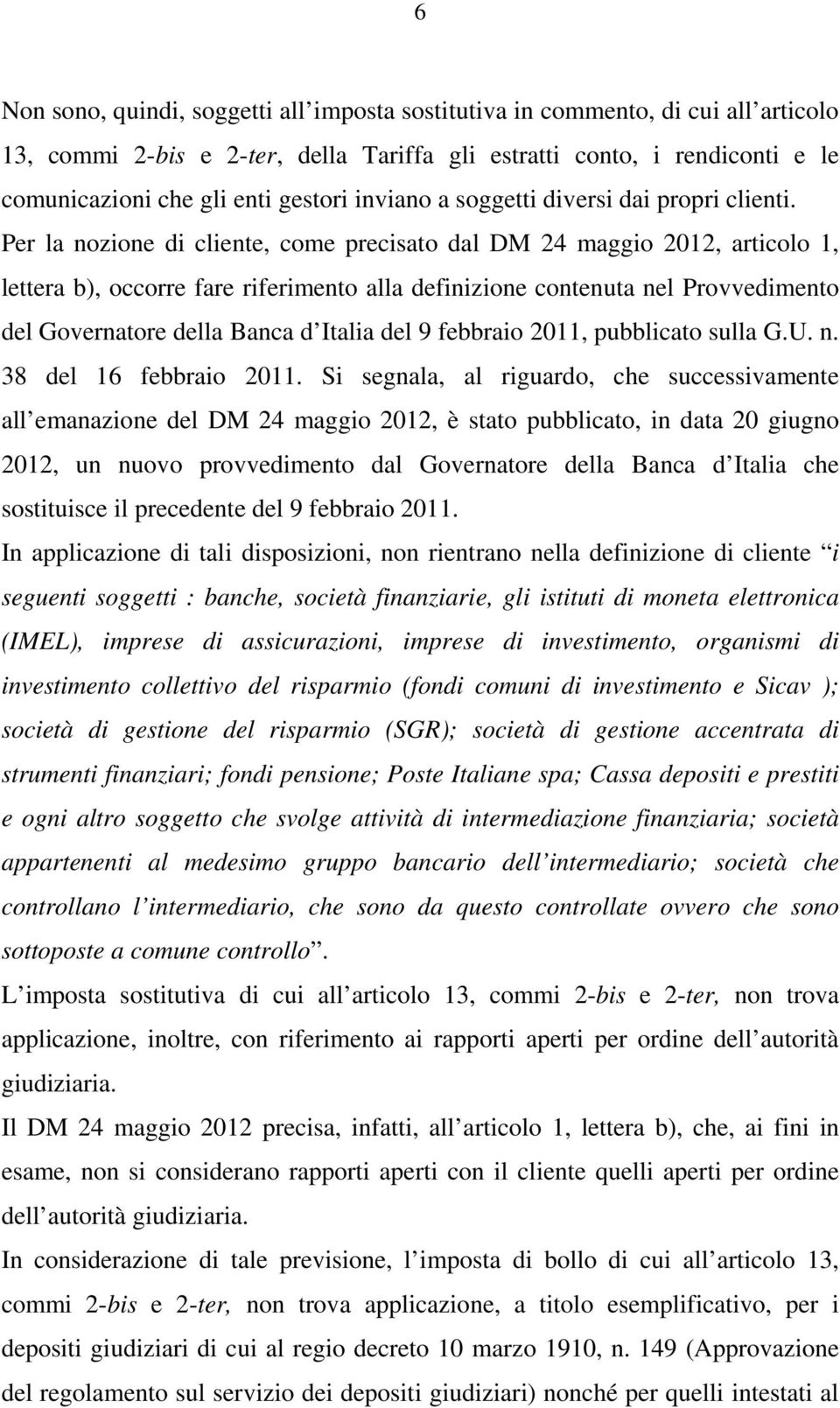 Per la nozione di cliente, come precisato dal DM 24 maggio 2012, articolo 1, lettera b), occorre fare riferimento alla definizione contenuta nel Provvedimento del Governatore della Banca d Italia del
