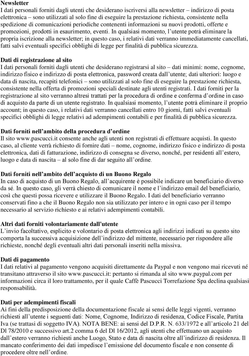 In qualsiasi momento, l utente potrà eliminare la propria iscrizione alla newsletter; in questo caso, i relativi dati verranno immediatamente cancellati, fatti salvi eventuali specifici obblighi di