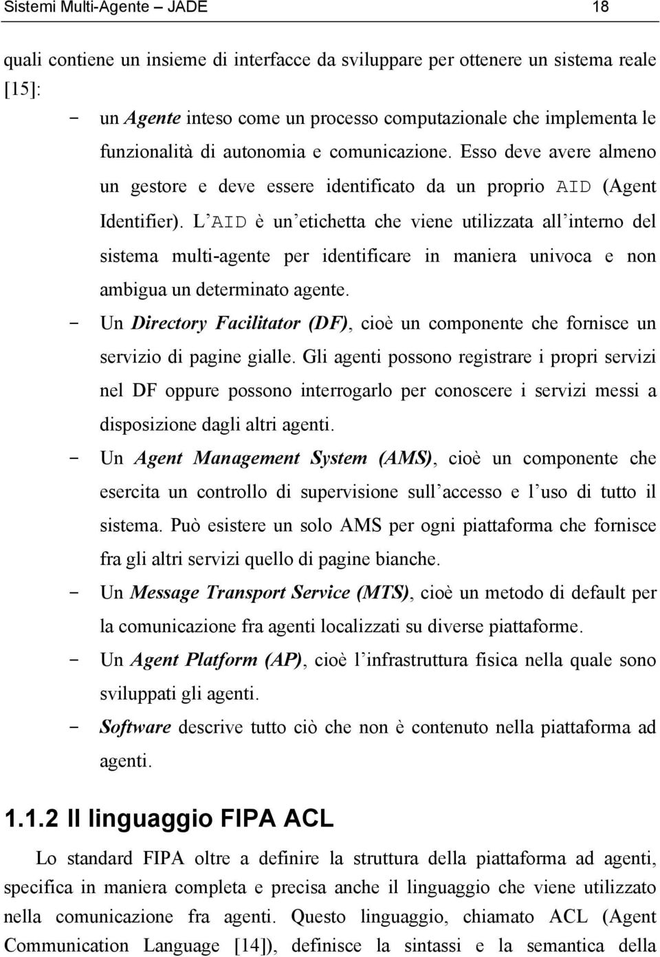 L AID è un etichetta che viene utilizzata all interno del sistema multi-agente per identificare in maniera univoca e non ambigua un determinato agente.