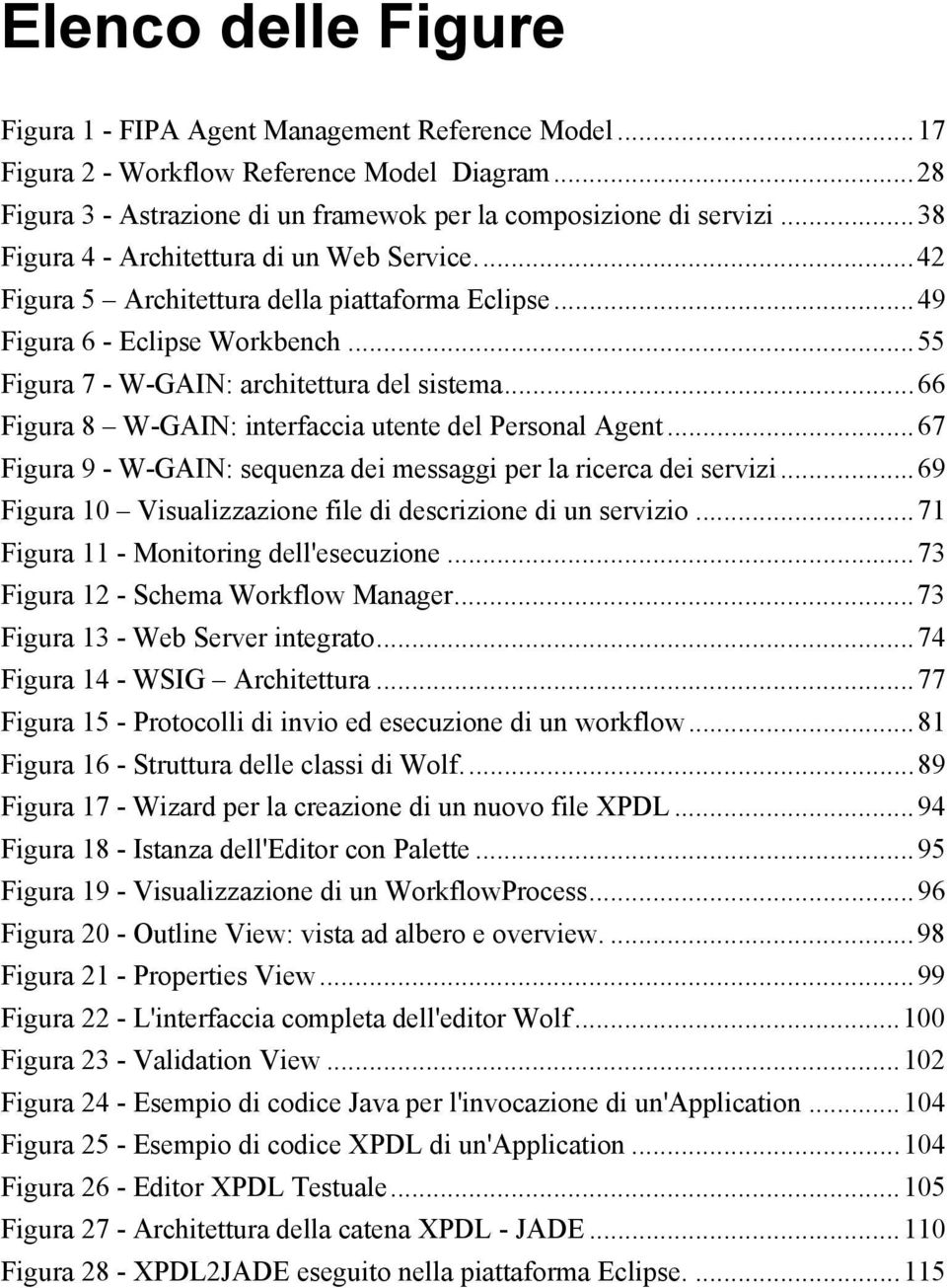 ..66 Figura 8 W-GAIN: interfaccia utente del Personal Agent...67 Figura 9 - W-GAIN: sequenza dei messaggi per la ricerca dei servizi...69 Figura 10 Visualizzazione file di descrizione di un servizio.