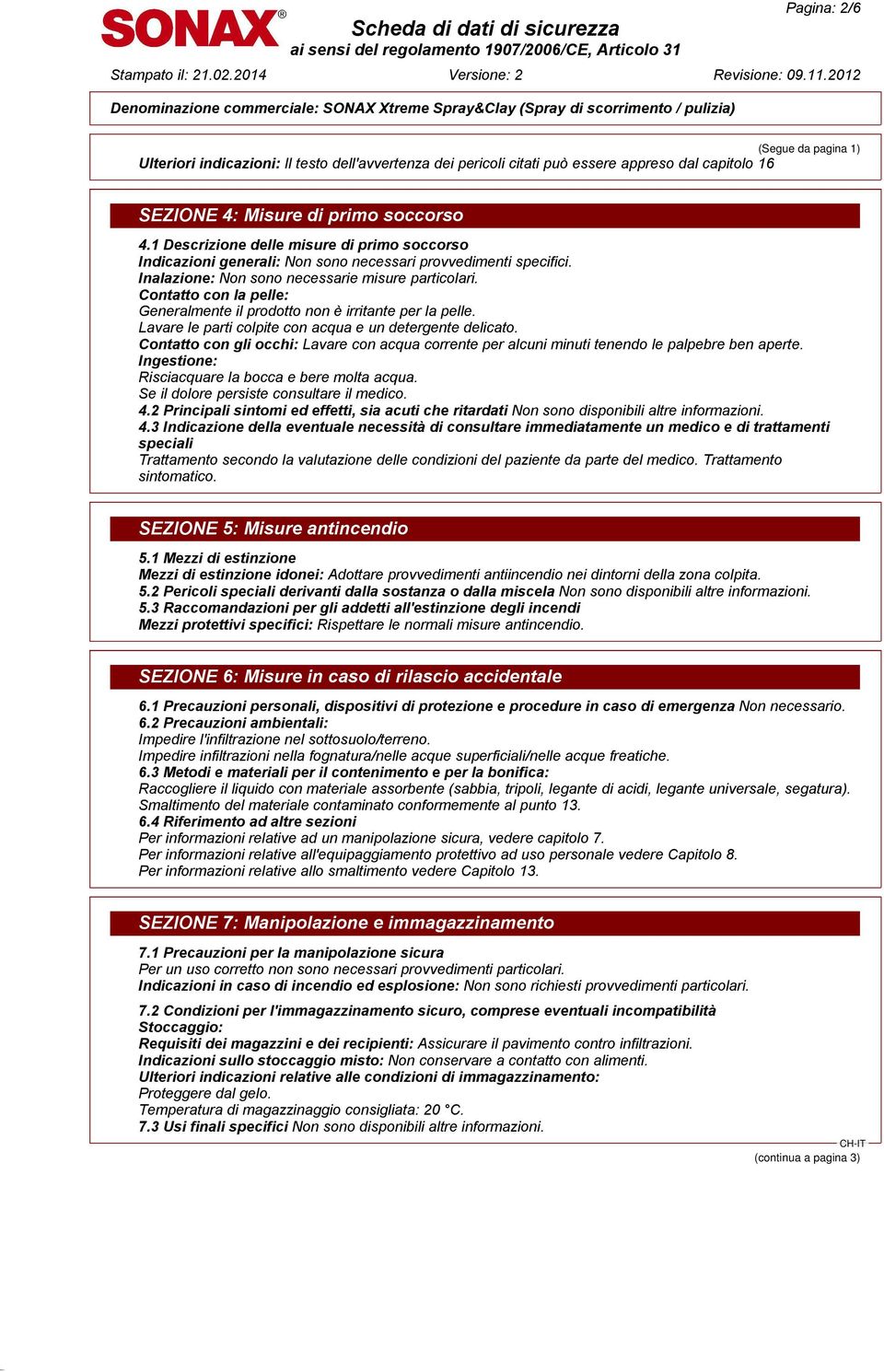 da pagina 1) SEZIONE 4: Misure di primo soccorso 4.1 Descrizione delle misure di primo soccorso Indicazioni generali: Non sono necessari provvedimenti specifici.