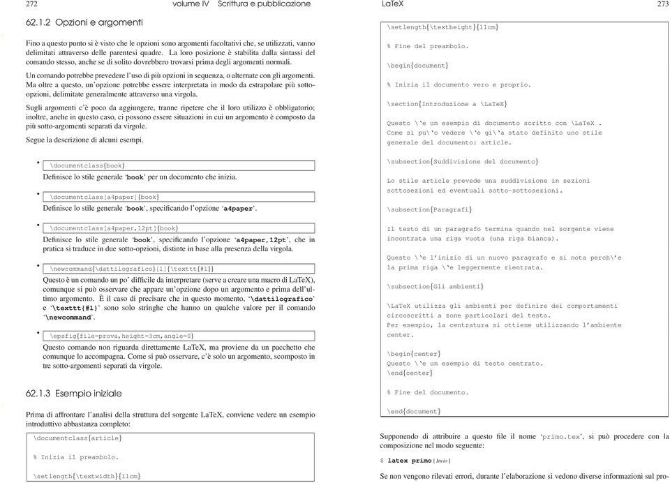 La loro posizione è stabilita dalla sintassi del comando stesso, anche se di solito dovrebbero trovarsi prima degli argomenti normali.