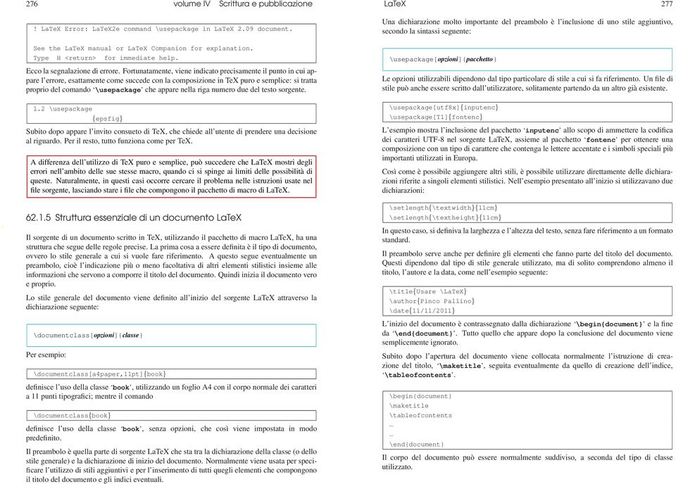 Fortunatamente, viene indicato precisamente il punto in cui appare l errore, esattamente come succede con la composizione in TeX puro e semplice: si tratta proprio del comando \usepackage che appare