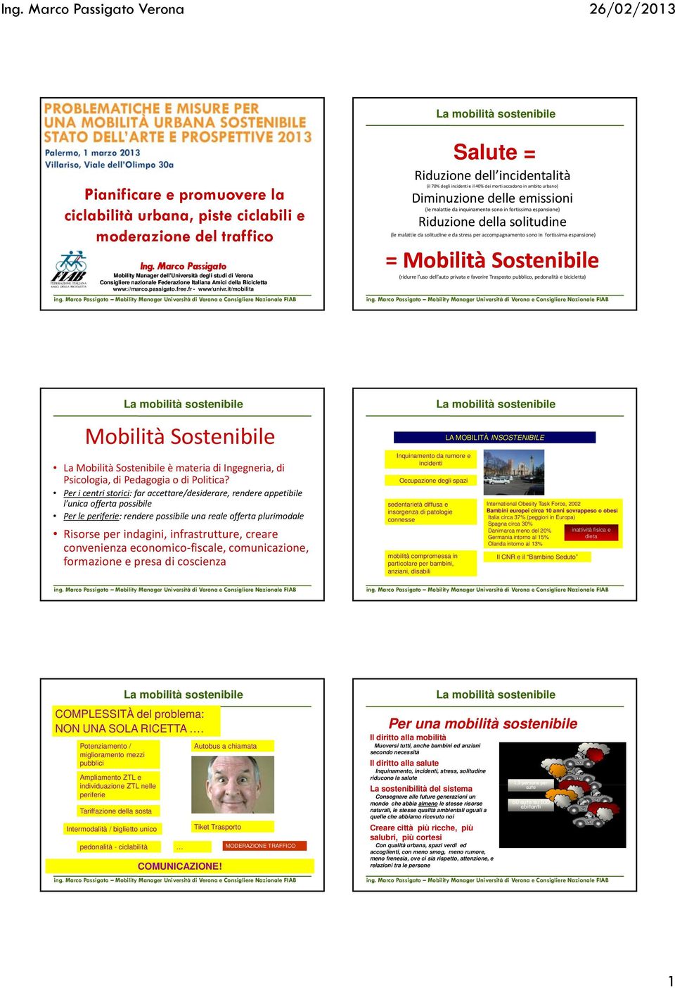 it/mobilita Salute = Riduzione dell incidentalità (il 70% degli incidenti e il 40% dei morti accadono in ambito urbano) Diminuzione delle emissioni (le malattie da inquinamento sono in fortissima