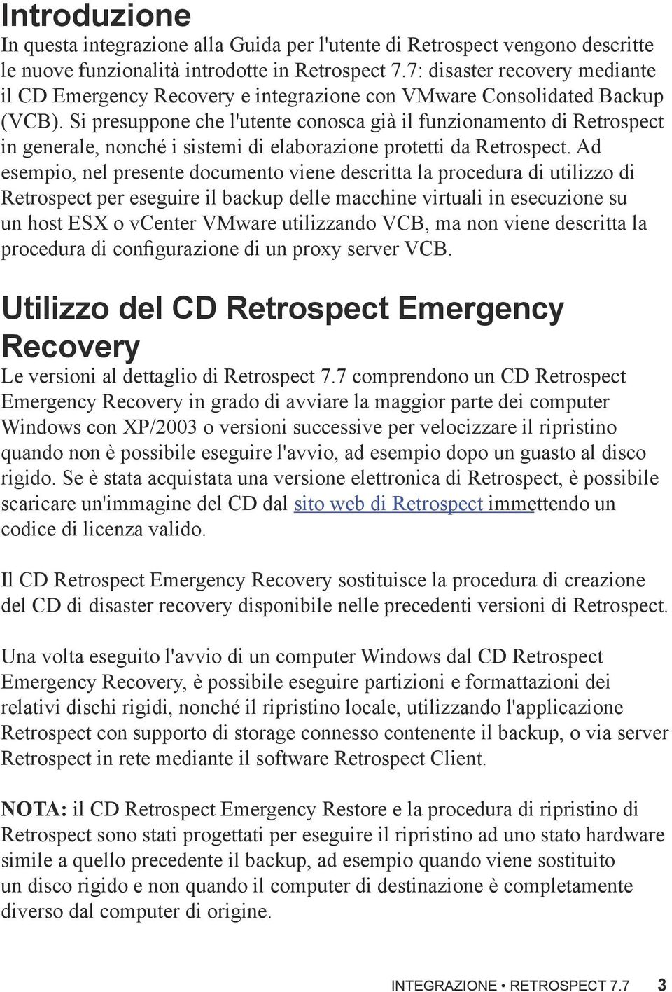 Si presuppone che l'utente conosca già il funzionamento di Retrospect in generale, nonché i sistemi di elaborazione protetti da Retrospect.