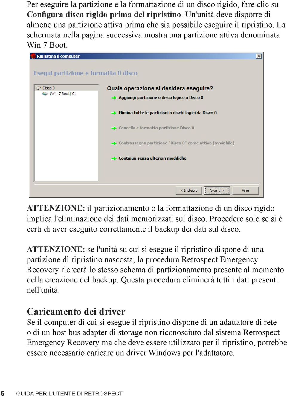 ATTENZIONE: il partizionamento o la formattazione di un disco rigido implica l'eliminazione dei dati memorizzati sul disco.