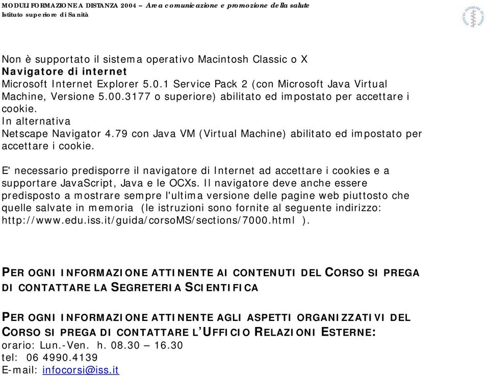 E' necessario predisporre il navigatore di Internet ad accettare i cookies e a supportare JavaScript, Java e le OCXs.