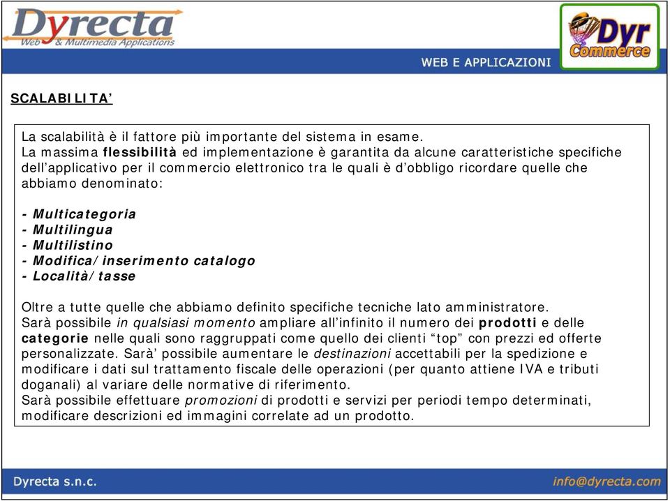 denominato: -Multicategoria -Multilingua -Multilistino -Modifica/inserimento catalogo -Località/tasse Oltre a tutte quelle che abbiamo definito specifiche tecniche lato amministratore.