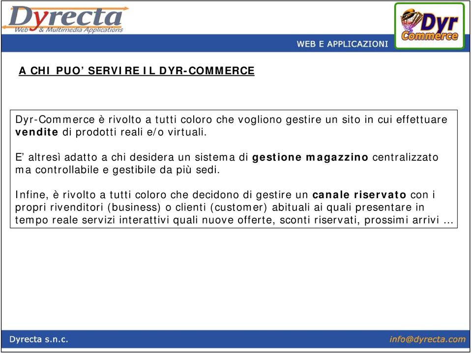 E altresì adatto a chi desidera un sistema di gestione magazzino centralizzato ma controllabile e gestibile da più sedi.