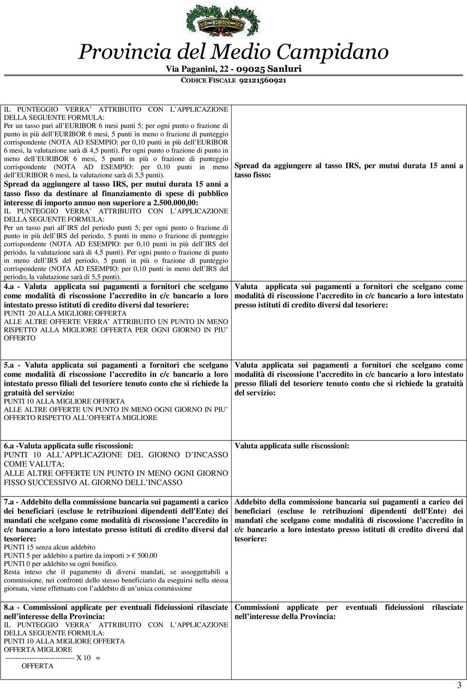 Per ogni punto o frazione di punto in meno dell EURIBOR 6 mesi, 5 punti in più o frazione di punteggio corrispondente (NOTA AD ESEMPIO: per 0,10 punti in meno dell EURIBOR 6 mesi, la valutazione sarà