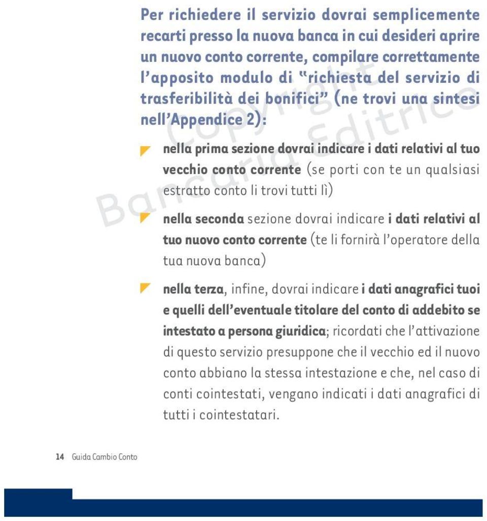 trovi tutti lì) nella seconda sezione dovrai indicare i dati relativi al tuo nuovo conto corrente (te li fornirà l operatore della tua nuova banca) nella terza, infine, dovrai indicare i dati