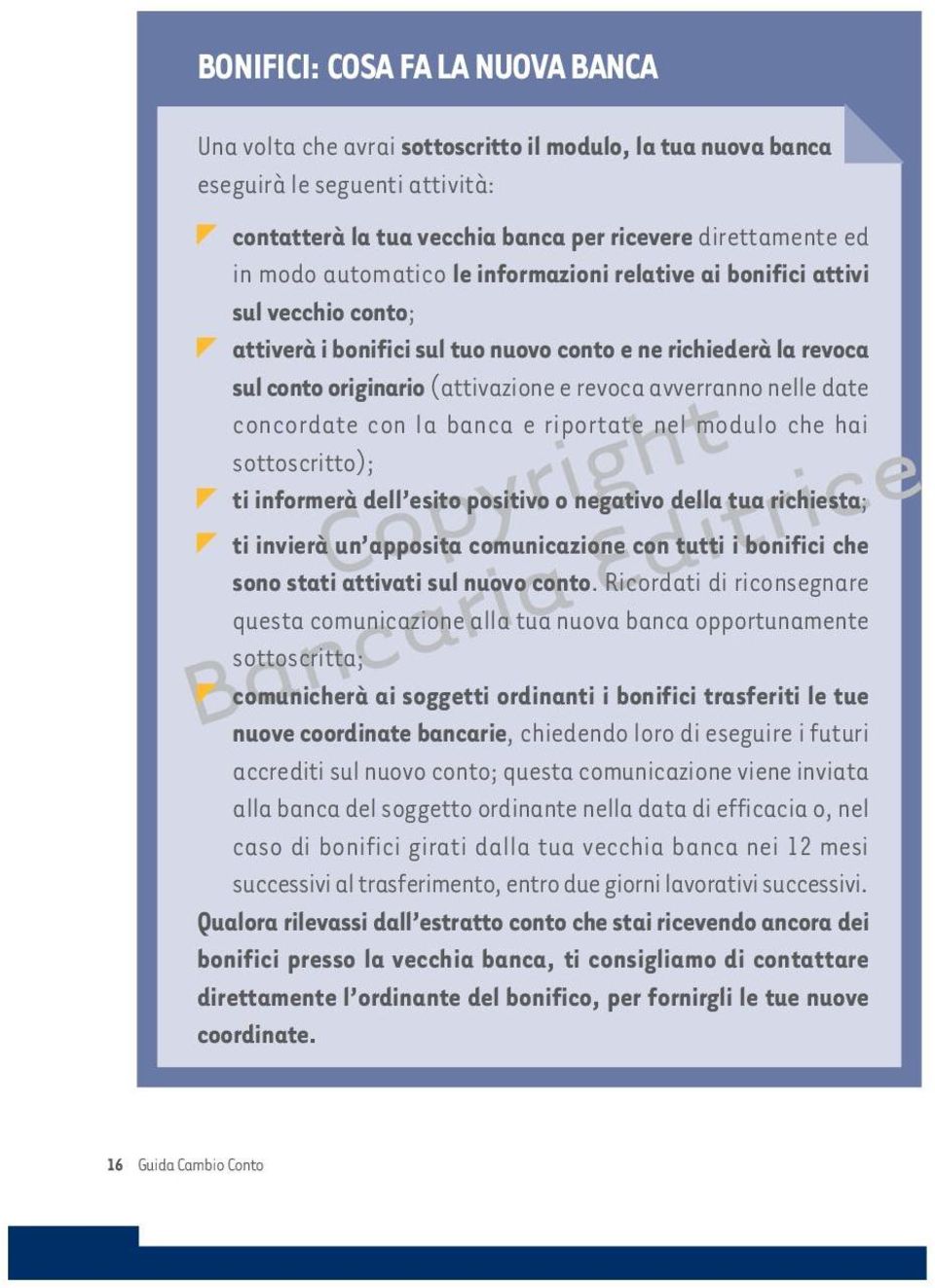 date concordate con la banca e riportate nel modulo che hai sottoscritto); ti informerà dell esito positivo o negativo della tua richiesta; ti invierà un apposita comunicazione con tutti i bonifici