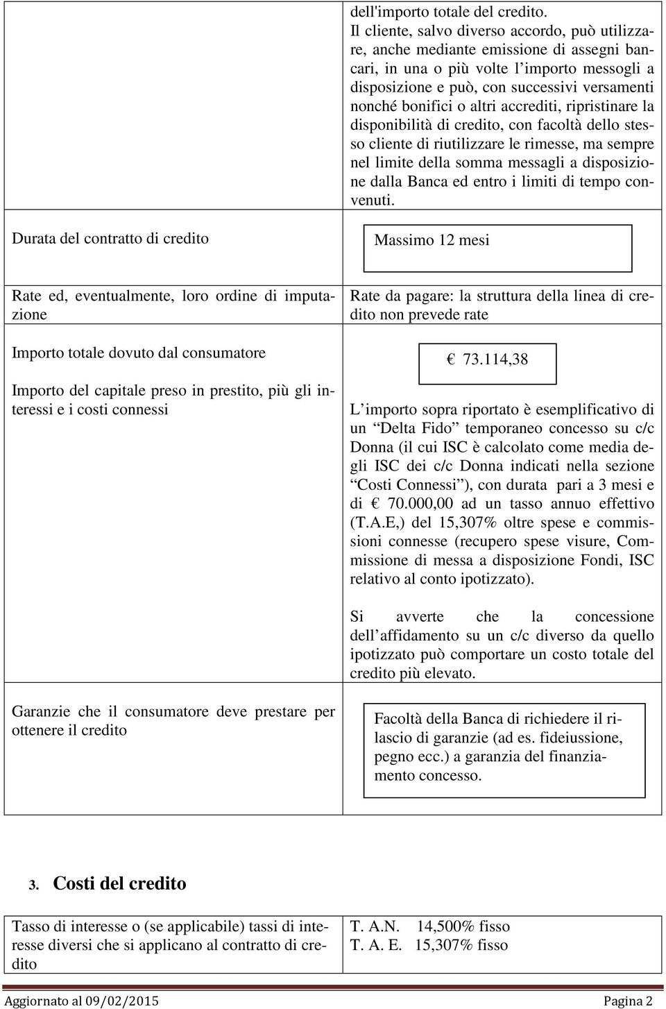 altri accrediti, ripristinare la disponibilità di credito, con facoltà dello stesso cliente di riutilizzare le rimesse, ma sempre nel limite della somma messagli a disposizione dalla Banca ed entro i