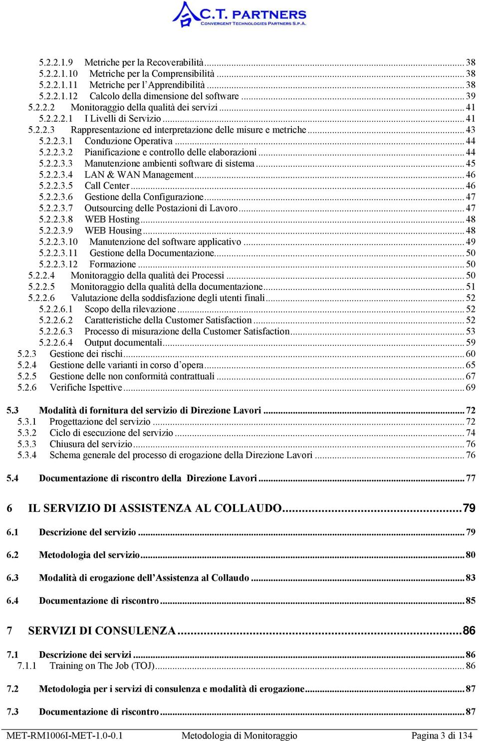 .. 44 5.2.2.3.3 Manutenzine ambienti sftware di sistema... 45 5.2.2.3.4 LAN & WAN Management... 46 5.2.2.3.5 Call Center... 46 5.2.2.3.6 Gestine della Cnfigurazine... 47 5.2.2.3.7 Outsurcing delle Pstazini di Lavr.