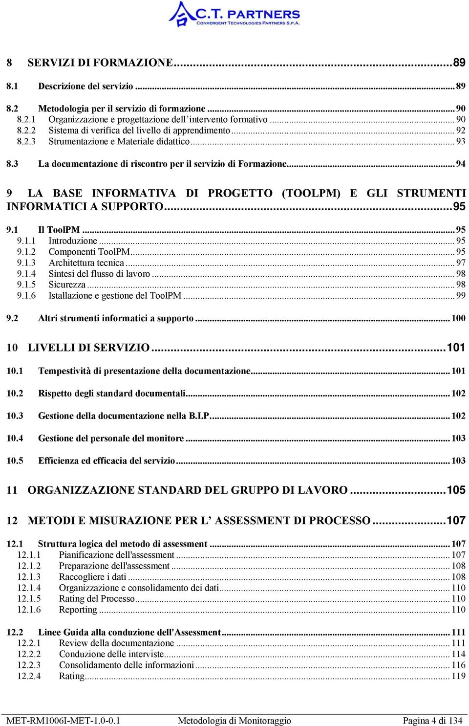 ..95 9.1 Il TlPM... 95 9.1.1 Intrduzine... 95 9.1.2 Cmpnenti TlPM... 95 9.1.3 Architettura tecnica... 97 9.1.4 Sintesi del fluss di lavr... 98 9.1.5 Sicurezza... 98 9.1.6 Istallazine e gestine del TlPM.