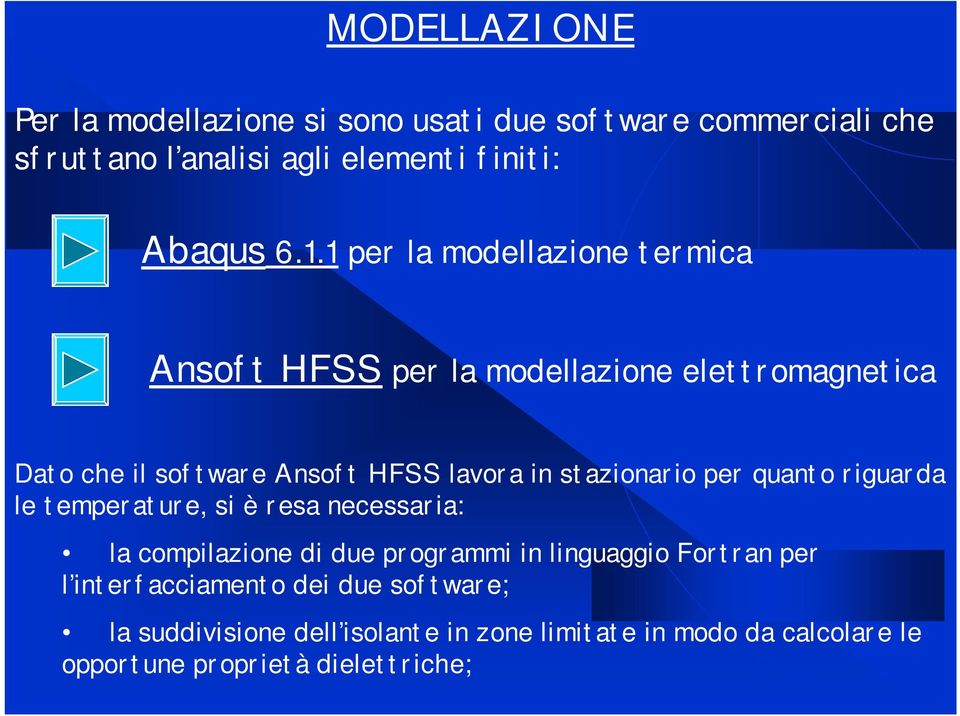 stazionario per quanto riguarda le temperature, si è resa necessaria: la compilazione di due programmi in linguaggio Fortran per l