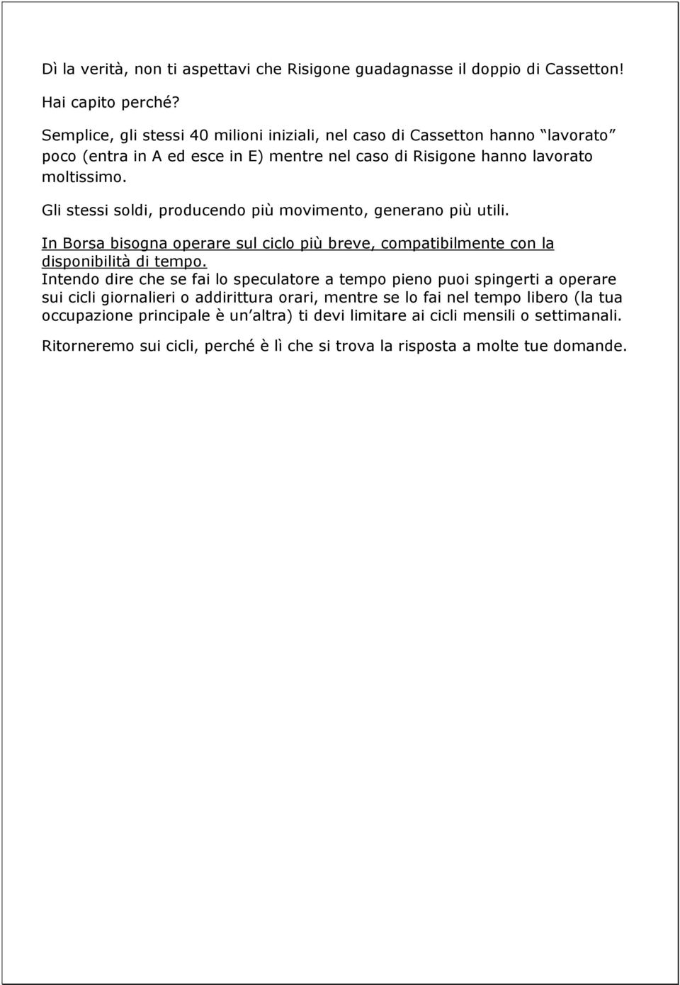 Gli stessi soldi, producendo più movimento, generano più utili. In Borsa bisogna operare sul ciclo più breve, compatibilmente con la disponibilità di tempo.