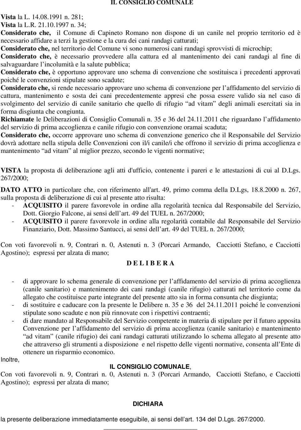 nel territorio del Comune vi sono numerosi cani randagi sprovvisti di microchip; Considerato che, è necessario provvedere alla cattura ed al mantenimento dei cani randagi al fine di salvaguardare l