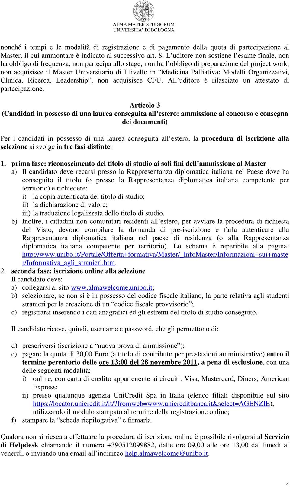 Medicina Palliativa: Modelli Organizzativi, Clinica, Ricerca, Leadership, non acquisisce CFU. All uditore è rilasciato un attestato di partecipazione.