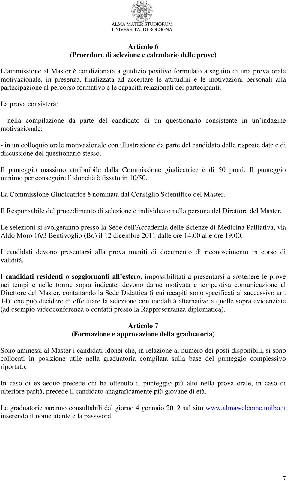 La prova consisterà: - nella compilazione da parte del candidato di un questionario consistente in un indagine motivazionale: - in un colloquio orale motivazionale con illustrazione da parte del