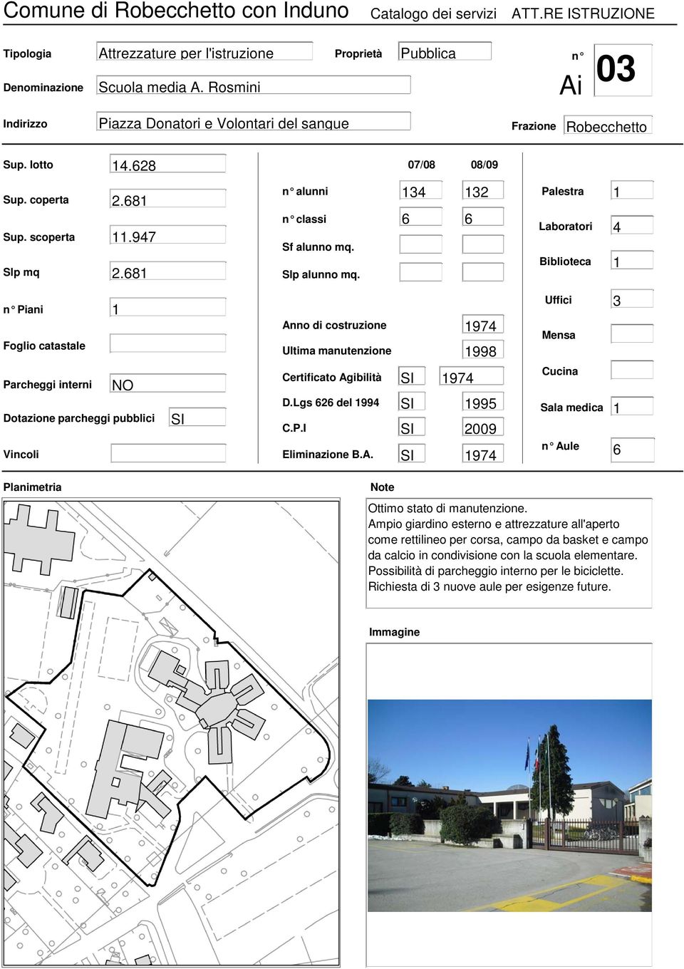 134 6 132 6 Palestra Laboratori Biblioteca 1 4 1 Piani 1 Anno di costruzione Ultima manutenzione 1974 1998 Uffici Mensa 3 Parcheggi interni Dotazione parcheggi pubblici Certificato Agibilità D.