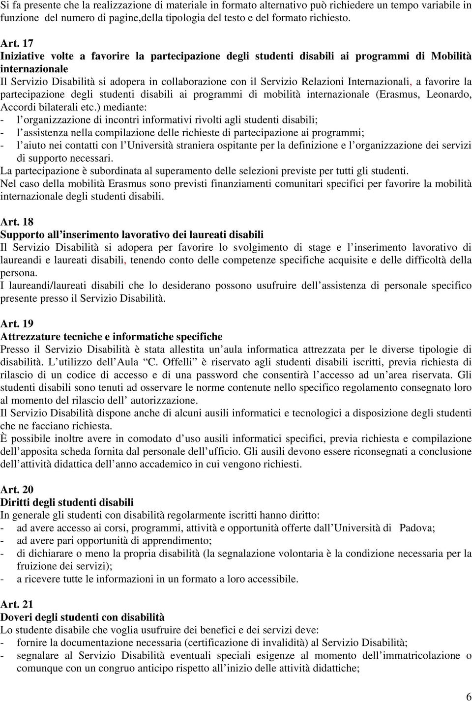 Internazionali, a favorire la partecipazione degli studenti disabili ai programmi di mobilità internazionale (Erasmus, Leonardo, Accordi bilaterali etc.