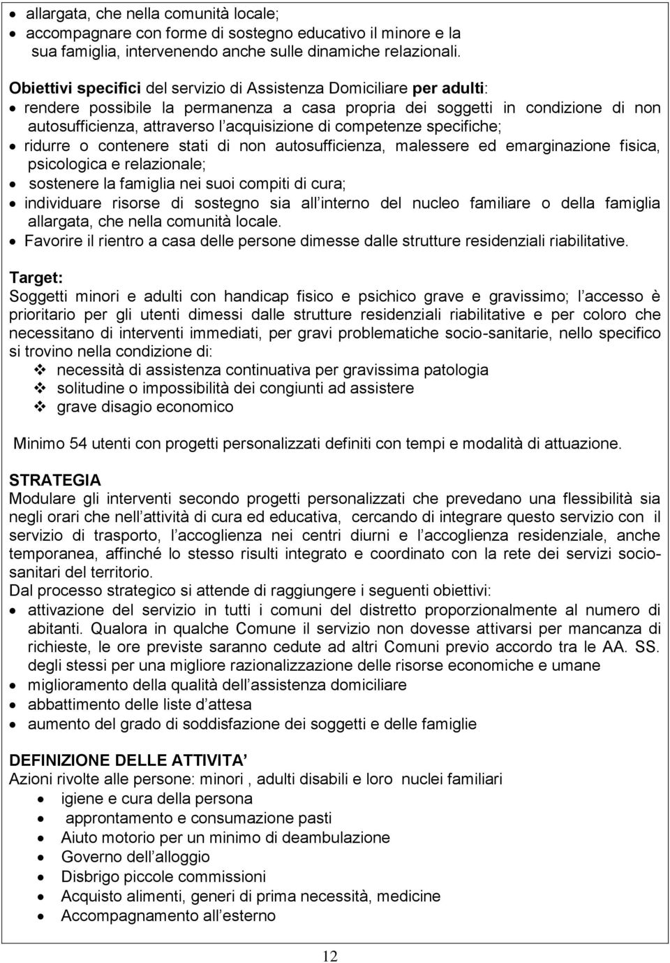 competenze specifiche; ridurre o contenere stati di non autosufficienza, malessere ed emarginazione fisica, psicologica e relazionale; sostenere la famiglia nei suoi compiti di cura; individuare