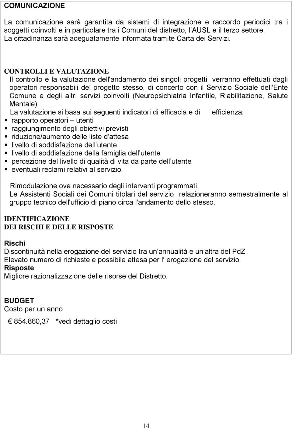 CONTROLLI E VALUTAZIONE Il controllo e la valutazione dell'andamento dei singoli progetti verranno effettuati dagli operatori responsabili del progetto stesso, di concerto con il Servizio Sociale