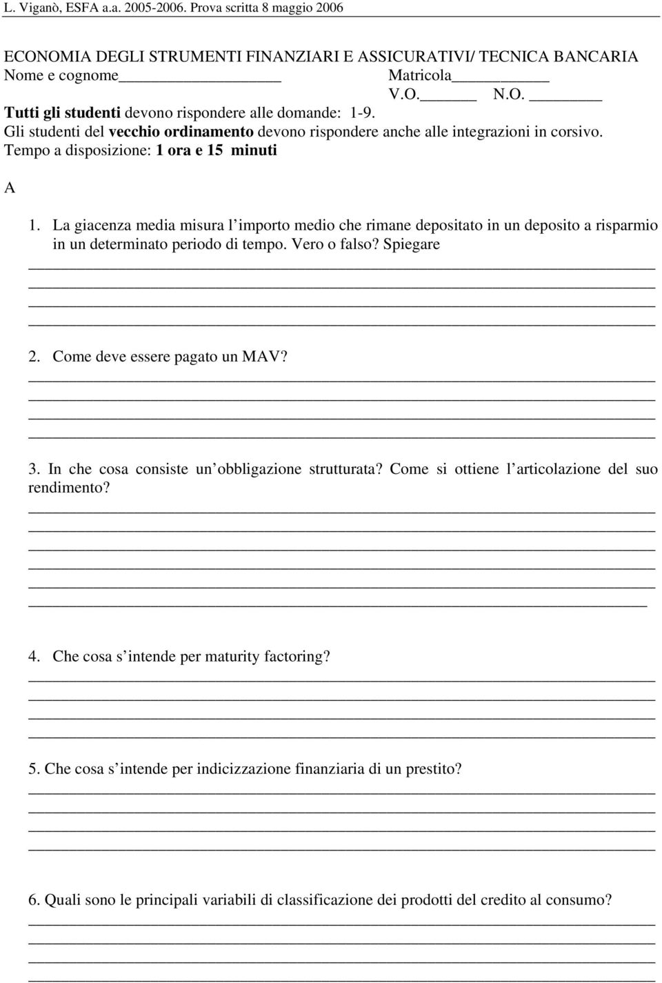 La giacenza media misura l importo medio che rimane depositato in un deposito a risparmio in un determinato periodo di tempo. Vero o falso? Spiegare 2. Come deve essere pagato un MAV? 3.