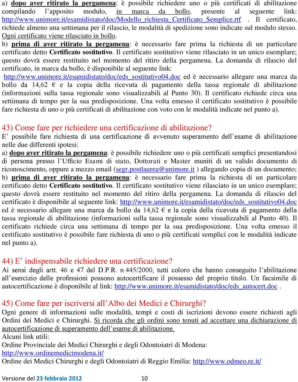 Ogni certificato viene rilasciato in bollo. b) prima di aver ritirato la pergamena: è necessario fare prima la richiesta di un particolare certificato detto Certificato sostitutivo.