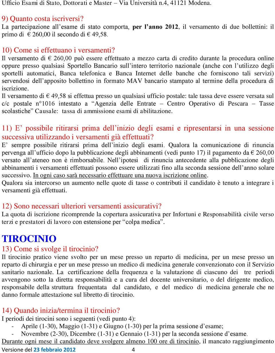 Il versamento di 260,00 può essere effettuato a mezzo carta di credito durante la procedura online oppure presso qualsiasi Sportello Bancario sull intero territorio nazionale (anche con l utilizzo