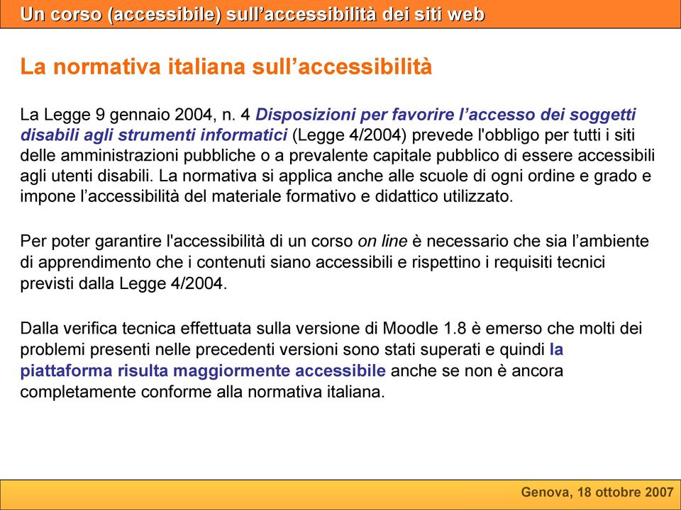 pubblico di essere accessibili agli utenti disabili. La normativa si applica anche alle scuole di ogni ordine e grado e impone l accessibilità del materiale formativo e didattico utilizzato.