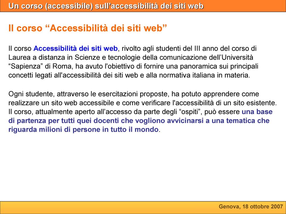 Ogni studente, attraverso le esercitazioni proposte, ha potuto apprendere come realizzare un sito web accessibile e come verificare l'accessibilità di un sito esistente.