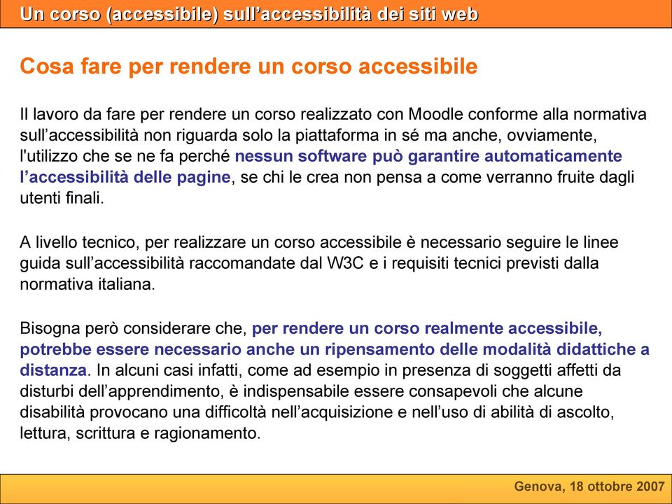 A livello tecnico, per realizzare un corso accessibile è necessario seguire le linee guida sull accessibilità raccomandate dal W3C e i requisiti tecnici previsti dalla normativa italiana.