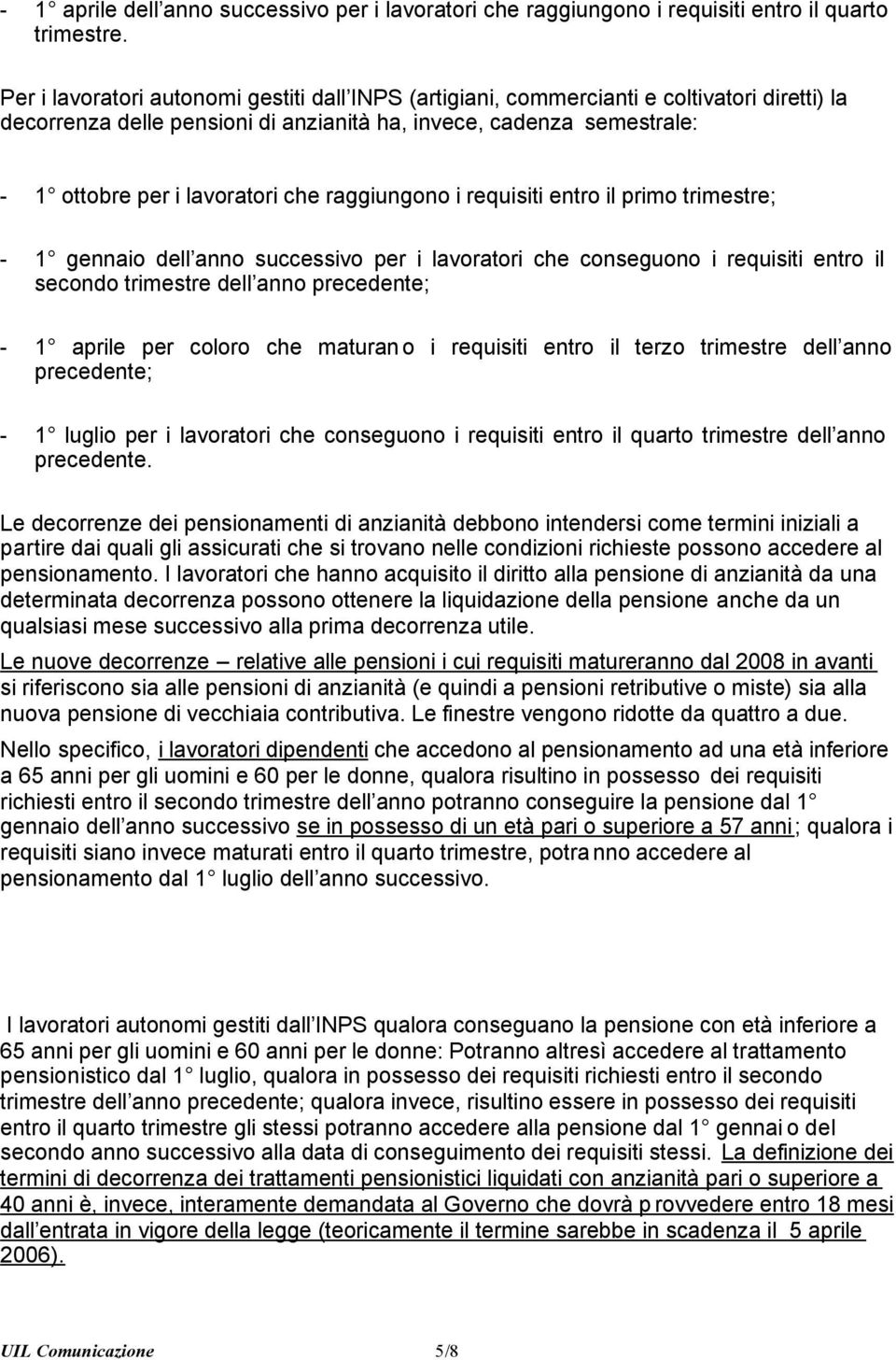 raggiungono i requisiti entro il primo trimestre; - 1 gennaio dell anno successivo per i lavoratori che conseguono i requisiti entro il secondo trimestre dell anno precedente; - 1 aprile per coloro