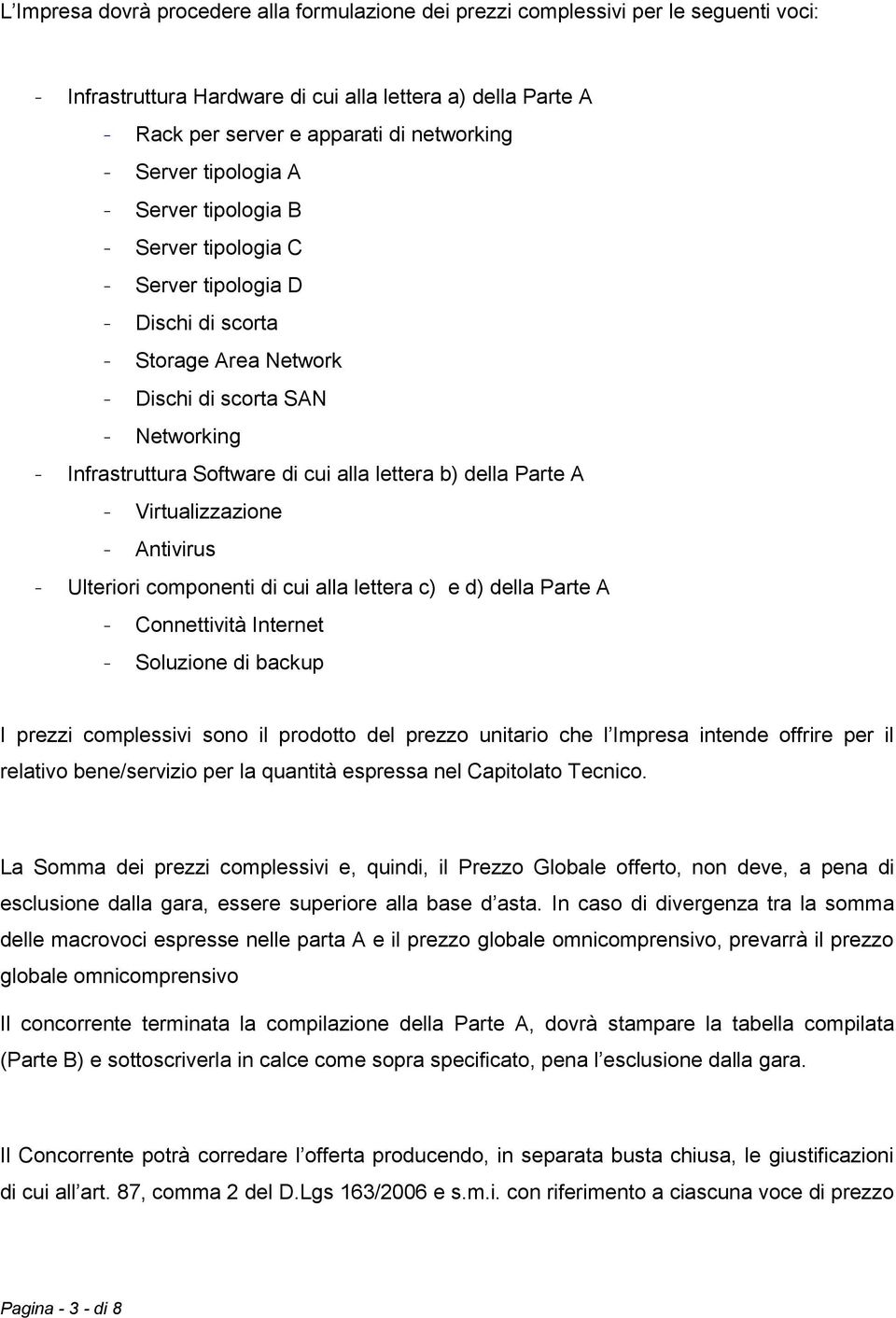 lettera b) della Parte A - Virtualizzazione - Antivirus - Ulteriori componenti di cui alla lettera c) e d) della Parte A - Connettività Internet - Soluzione di backup I prezzi complessivi sono il