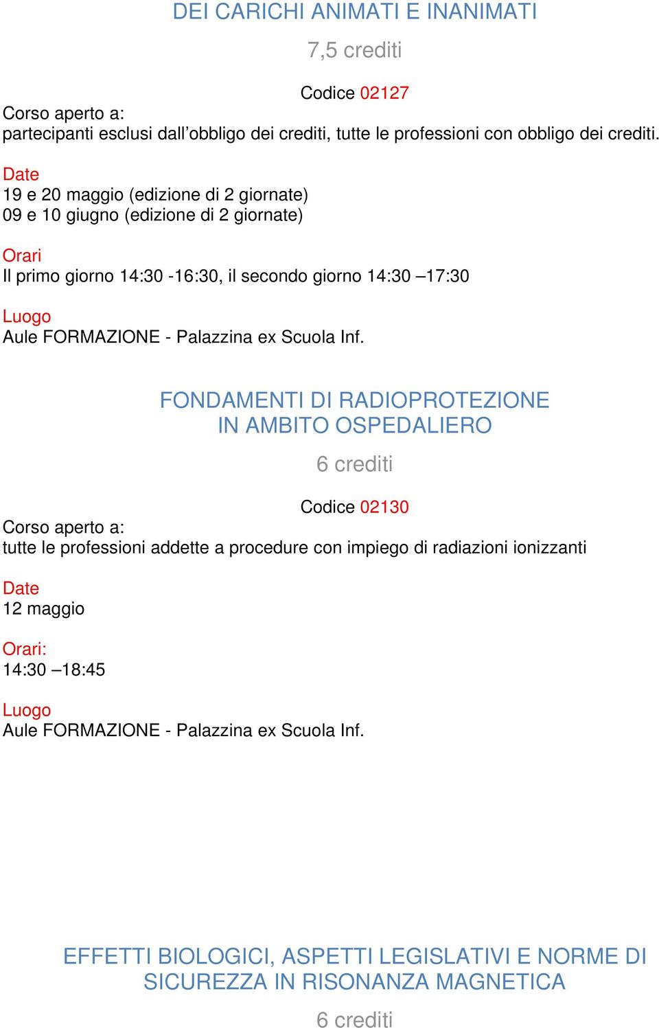 19 e 20 maggio (edizione di 2 giornate) 09 e 10 giugno (edizione di 2 giornate) Il primo giorno 14:30-16:30, il secondo giorno 14:30 17:30