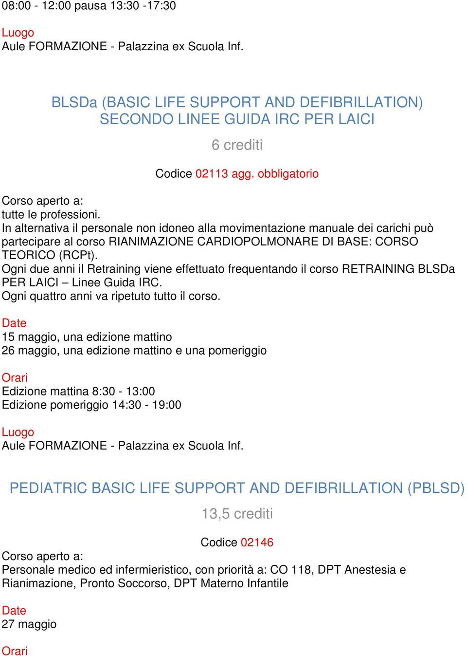 Ogni due anni il Retraining viene effettuato frequentando il corso RETRAINING BLSDa PER LAICI Linee Guida IRC. Ogni quattro anni va ripetuto tutto il corso.