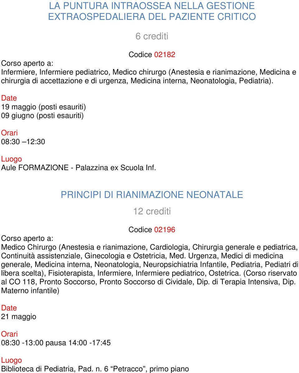 19 maggio (posti esauriti) 09 giugno (posti esauriti) 08:30 12:30 PRINCIPI DI RIANIMAZIONE NEONATALE 12 crediti Codice 02196 Medico Chirurgo (Anestesia e rianimazione, Cardiologia, Chirurgia generale