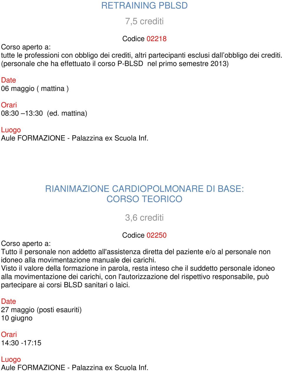 mattina) RIANIMAZIONE CARDIOPOLMONARE DI BASE: CORSO TEORICO 3,6 crediti Codice 02250 Tutto il personale non addetto all'assistenza diretta del paziente e/o al personale non idoneo alla