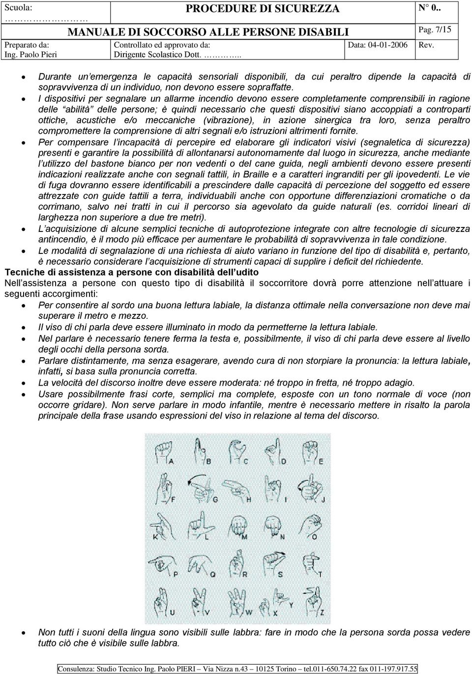 controparti ottiche, acustiche e/o meccaniche (vibrazione), in azione sinergica tra loro, senza peraltro compromettere la comprensione di altri segnali e/o istruzioni altrimenti fornite.