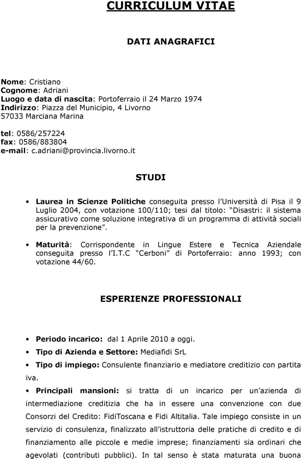 it STUDI Laurea in Scienze Politiche conseguita presso l Università di Pisa il 9 Luglio 2004, con votazione 100/110; tesi dal titolo: Disastri: il sistema assicurativo come soluzione integrativa di