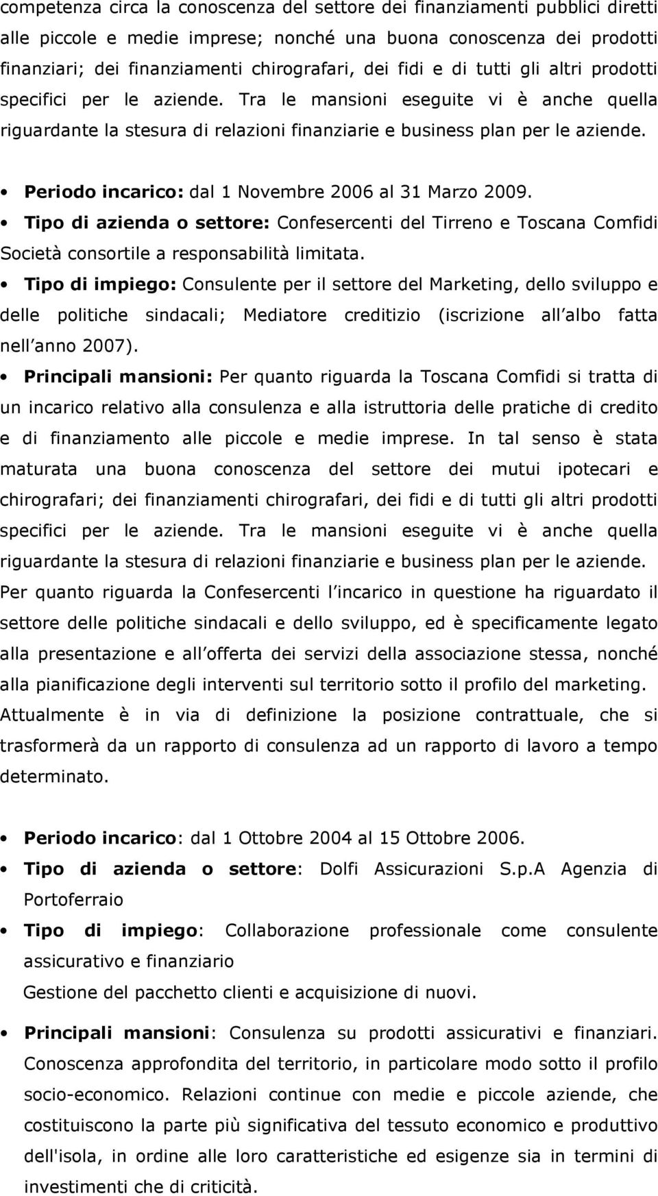 Periodo incarico: dal 1 Novembre 2006 al 31 Marzo 2009. Tipo di azienda o settore: Confesercenti del Tirreno e Toscana Comfidi Società consortile a responsabilità limitata.