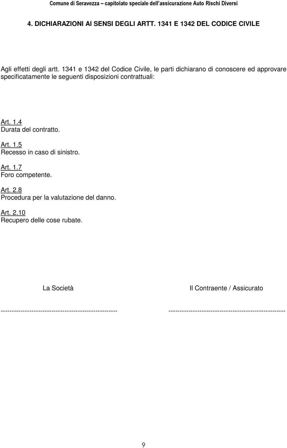 1.4 Durata del contratto. Art. 1.5 Recesso in caso di sinistro. Art. 1.7 Foro competente. Art. 2.8 Procedura per la valutazione del danno.