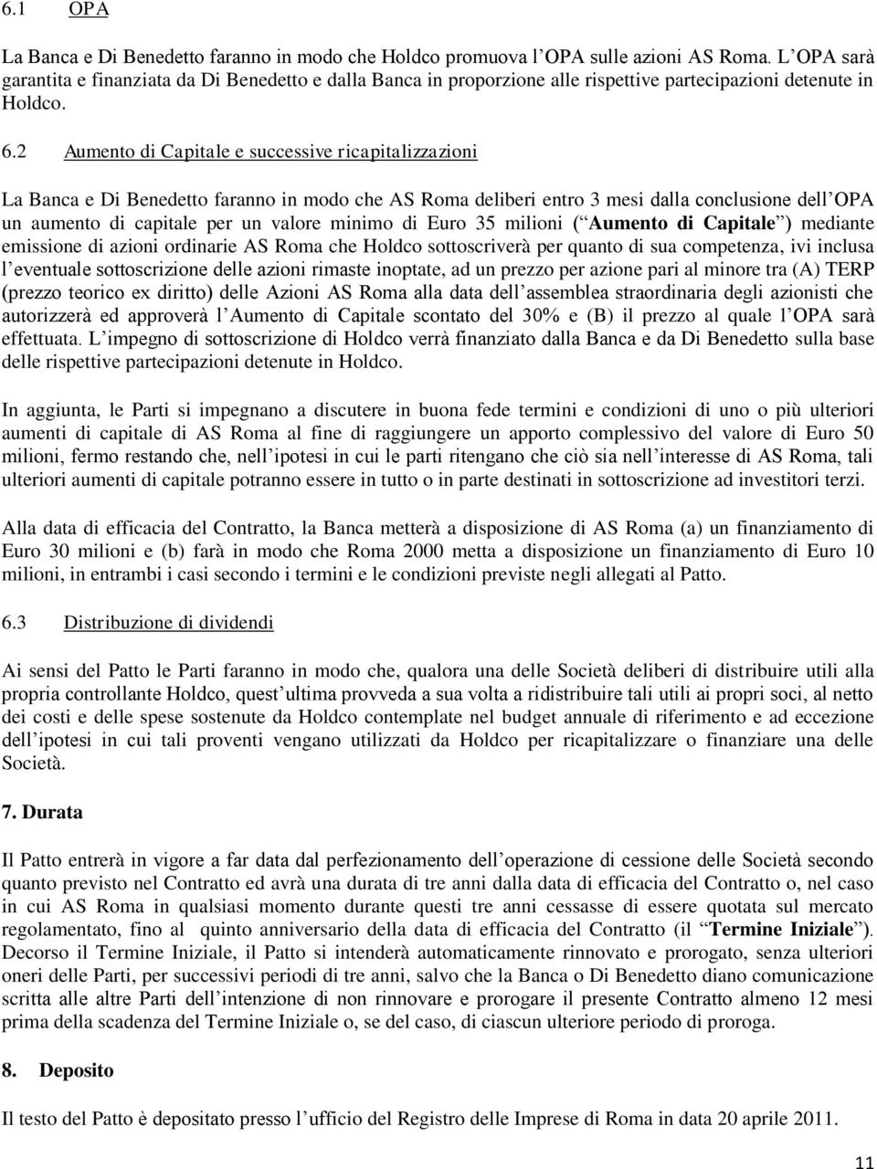 2 Aumento di Capitale e successive ricapitalizzazioni La Banca e Di Benedetto faranno in modo che AS Roma deliberi entro 3 mesi dalla conclusione dell OPA un aumento di capitale per un valore minimo