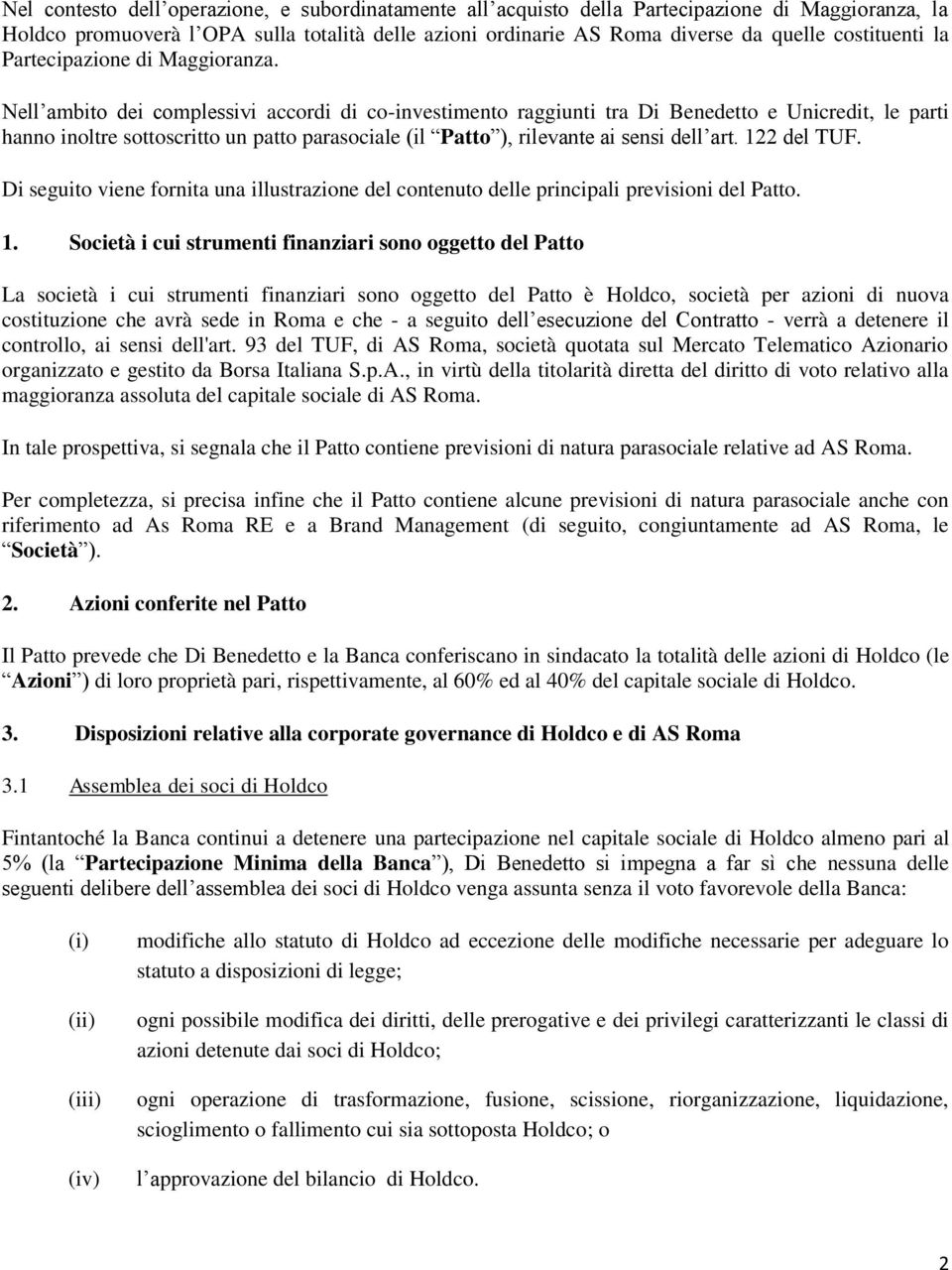 Nell ambito dei complessivi accordi di co-investimento raggiunti tra Di Benedetto e Unicredit, le parti hanno inoltre sottoscritto un patto parasociale (il Patto ), rilevante ai sensi dell art.